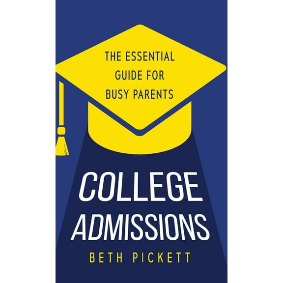 College Admissions: The Essential Guide for Busy Parents, (Hardcover)