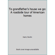 To grandfather's house we go: A roadside tour of American homes [Hardcover - Used]
