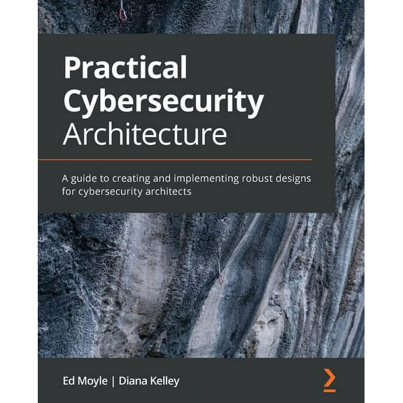Practical Cybersecurity Architecture: A guide to creating and implementing robust designs for cybersecurity architects, (Paperback)