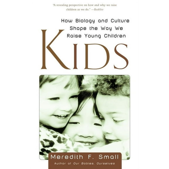 Kids: How Biology and Culture Shape the Way We Raise Young Children, (Paperback)