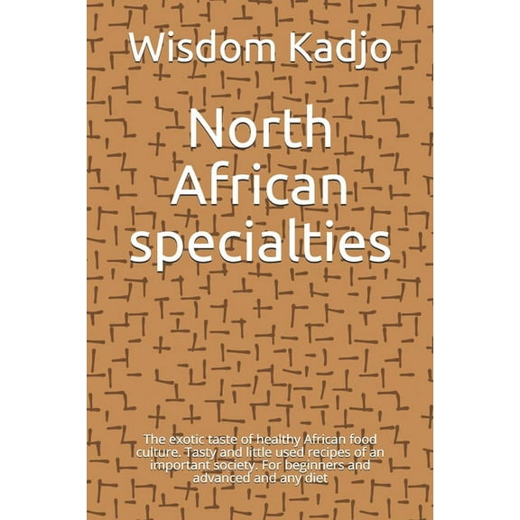 North African specialties: The exotic taste of a healthy food culture. Tasty and little used recipes of an important society. For beginners and advanced and any diet (Paperback)