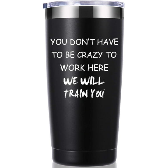 You Dont Have To Be Crazy To Work Here 20 OZ Tumbler.Funny Gag Employee Boss Coworker Office Gifts.Appreciation,Friendship,Birthday,Christmas Gifts for Men Women Mug(Black)
