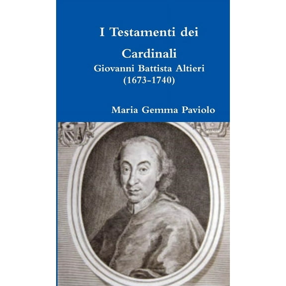 I Testamenti dei Cardinali: Giovanni Battista Altieri (1673-1740), (Paperback)