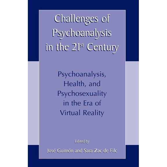 Challenges of Psychoanalysis in the 21st Century: Psychoanalysis, Health, and Psychosexuality in the Era of Virtual Real, (Hardcover)