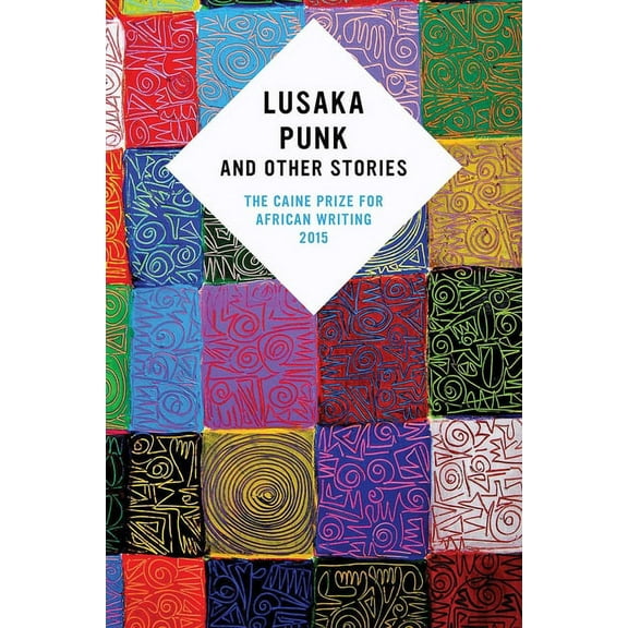 Lusaka Punk and Other Stories : The Caine Prize for African Writing 2015 (Paperback)