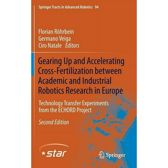 Springer Tracts in Advanced Robotics Gearing Up and Accelerating Cross‐fertilization Between Academic and Industrial Robotics Research in Europe:: Tech, Book 94, (Hardcover)