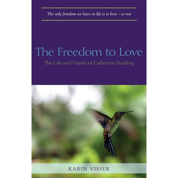 The Freedom to Love: The Life and Vision of Catherine Harding, (Paperback)