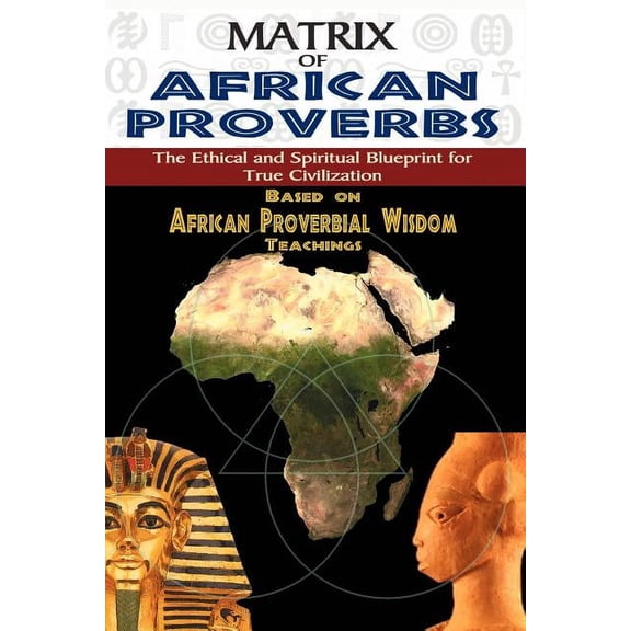 Matrix of African Proverbs: The Ethical and Spiritual Blueprint for True Civilization, (Paperback)