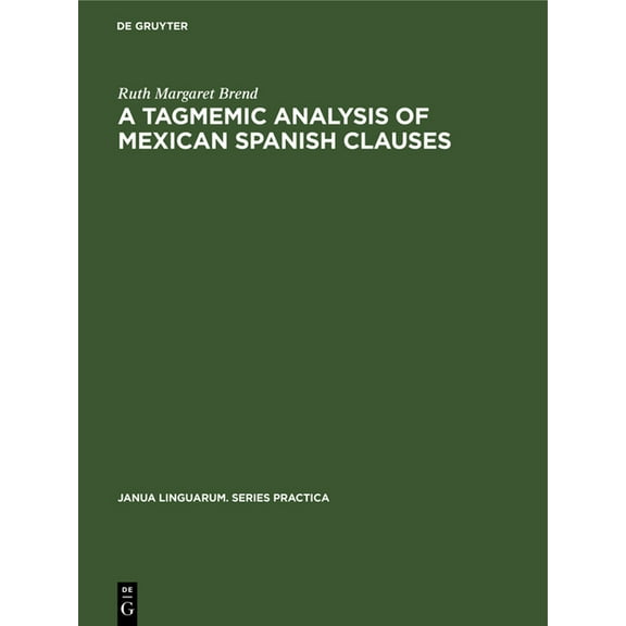 Janua Linguarum. Series Practica A Tagmemic Analysis of Mexican Spanish Clauses, Book 52, (Hardcover)