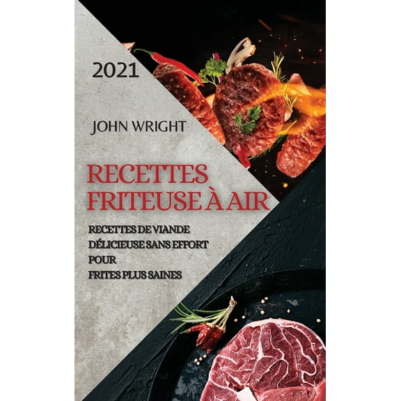 Recettes Friteuse À Air 2021 (French Edition of Air Fryer Recipes 2021) : Recettes de Viande Délicieuse Sans Effort Pour Frites Plus Saines (Hardcover)