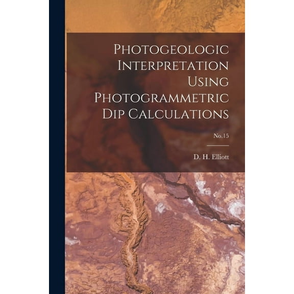 Photogeologic Interpretation Using Photogrammetric Dip Calculations; No.15, (Paperback)