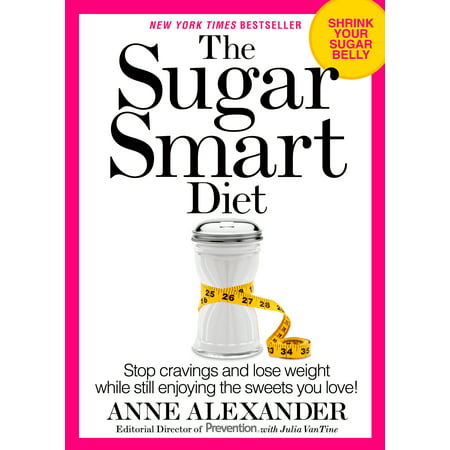 The Sugar Smart Diet : Stop Cravings and Lose Weight While Still Enjoying the Sweets You