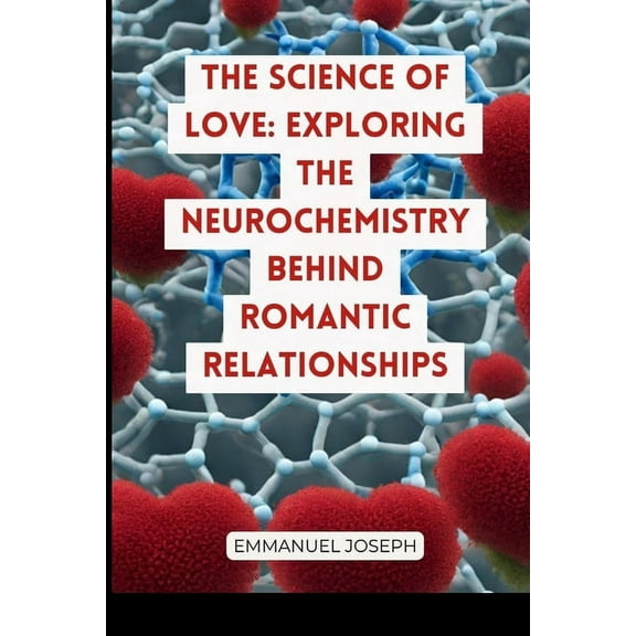 The Science of Love: Exploring the Neurochemistry Behind Romantic Relationships, (Paperback)