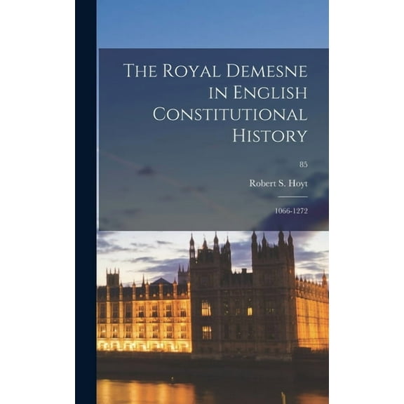 The Royal Demesne in English Constitutional History: 1066-1272; 85, (Hardcover)