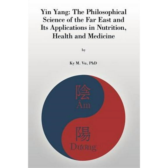 Yin Yang: The Philosophical Science of the Far East and Its Applications In Nutrition, Health and Medicine (Paperback)