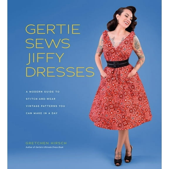 Gertie's Sewing Gertie Sews Jiffy Dresses: A Modern Guide to Stitch-And-Wear Vintage Patterns You Can Make in a Day, (Hardcover)