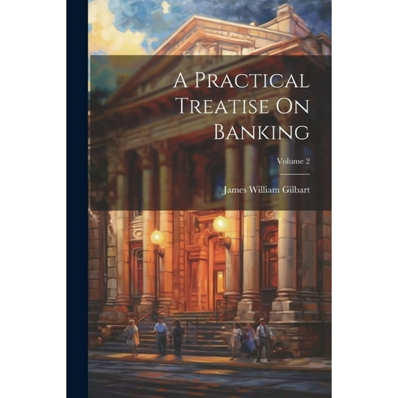 A Practical Treatise On Banking; Volume 2 (Paperback)