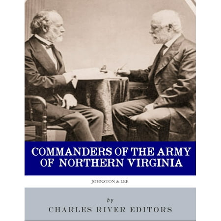 Commanders of the Army of Northern Virginia: The Lives and Careers of Robert E. Lee and Joseph E. Johnston -
