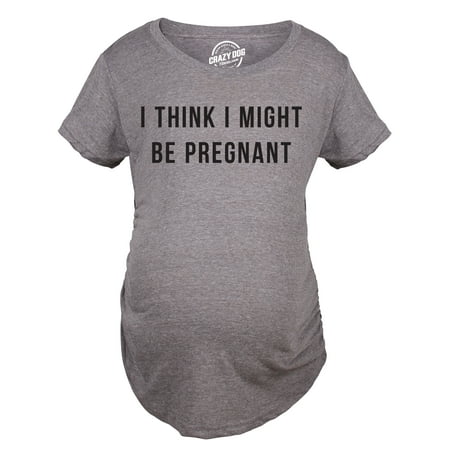 Maternity I Think I Might Be Pregnant Tshirt Funny Sarcastic Preggers Tee For