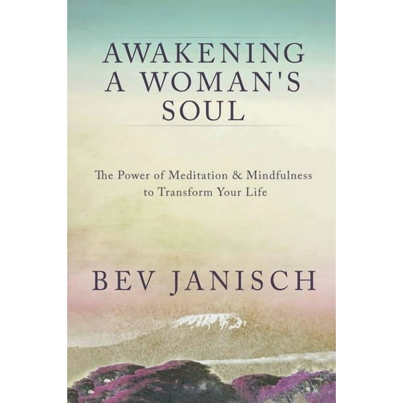 Awakening a Woman's Soul : The Power of Meditation and Mindfulness to Transform Your Life (Paperback)