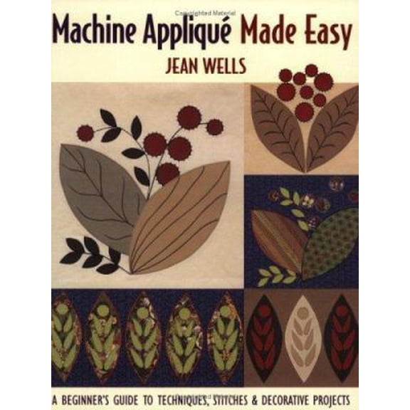 Pre-Owned Machine Applique, Made Easy: A Beginner's Guide to Techniques, Stitches & Decorative Projects (Paperback) 1571202900 9781571202901