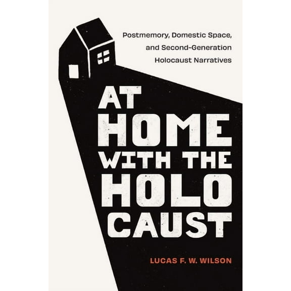 At Home with the Holocaust: Postmemory, Domestic Space, and Second-Generation Holocaust Narratives, (Paperback)
