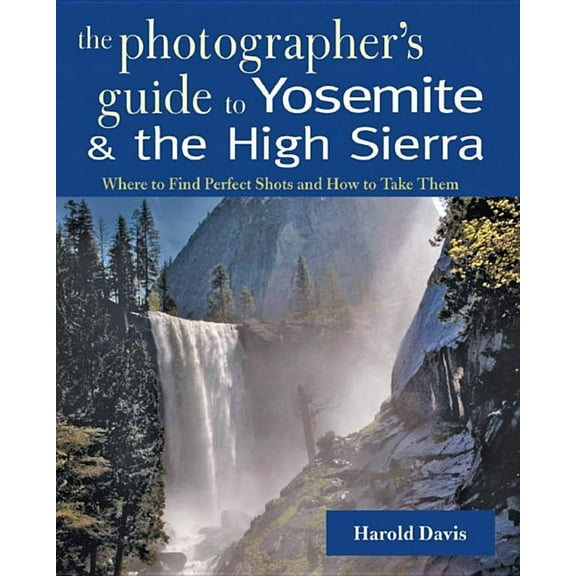 A Photographer's Guide to Yosemite & the High Sierra (Paperback)