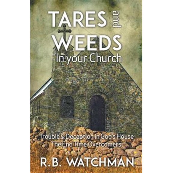 Pre-Owned Tares and Weeds in Your Church, Trouble & Deception in God's House, the End Time Overcomers: Church Discipline, Christian Leadership, Spiritual Warfare, Presumption and Defeating the Enemy (Paperback)