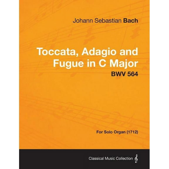 Toccata, Adagio and Fugue in C Major - BWV 564 - For Solo Organ (1712), (Paperback)