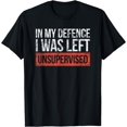 thumbnail image 1 of in My Defence I was Left Unsupervised Funny Sayings Camiseta, 1 of 2
