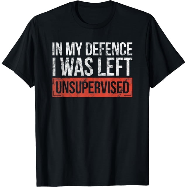 in My Defence I was Left Unsupervised Funny Sayings Camiseta