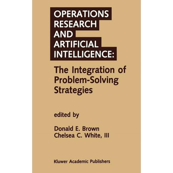 Operations Research and Artificial Intelligence: The Integration of Problem-Solving Strategies, (Hardcover)
