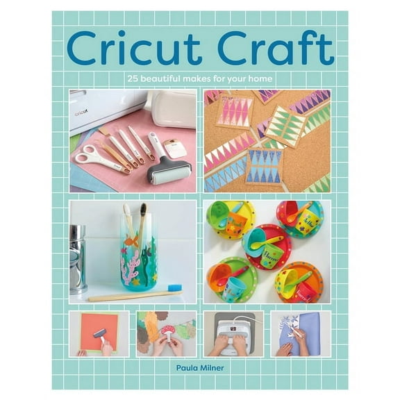 Cricut Craft: 25 Beautiful Makes for Your Home, (Paperback)