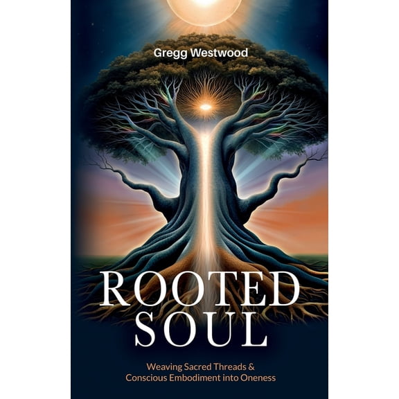 Rooted Soul: Weaving Sacred Threads and Conscious Embodiment into Oneness, (Paperback)
