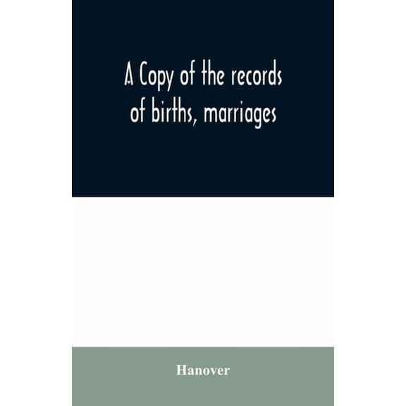 A copy of the records of births, marriages, and deaths and of intentions of marriage of the Town of Hanover, Mass., 1727, (Paperback)