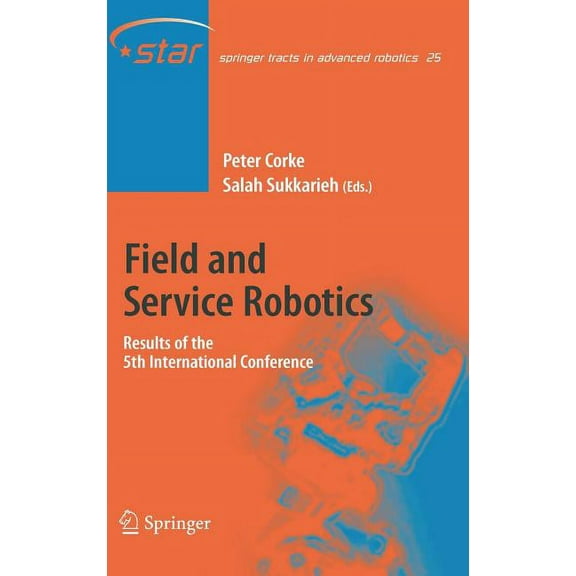 Springer Tracts in Advanced Robotics Field and Service Robotics: Results of the 5th International Conference, Book 25, (Hardcover)