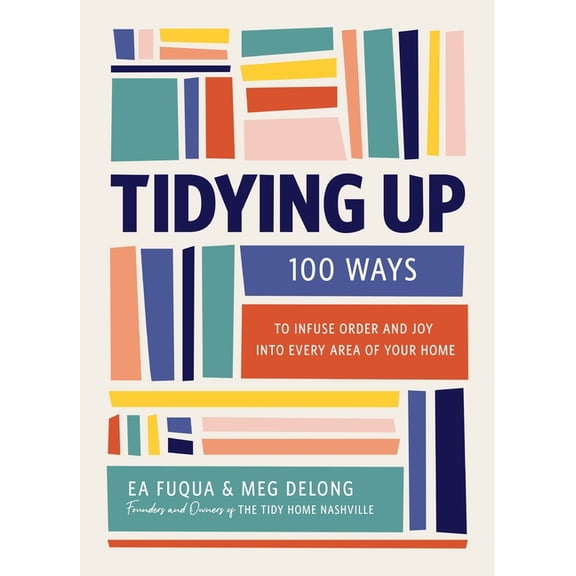 Tidying Up: 100 Ways to Infuse Order and Joy Into Every Area of Your Home, (Hardcover)