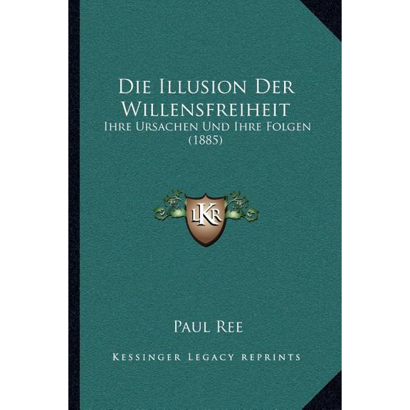 Die Illusion Der Willensfreiheit : Ihre Ursachen Und Ihre Folgen (1885) (Paperback)