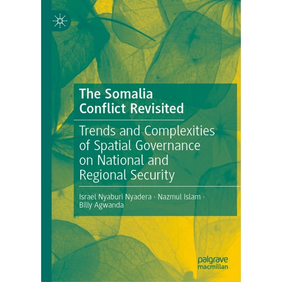 The Somalia Conflict Revisited: Trends and Complexities of Spatial Governance on National and Regional Security, (Hardcover)