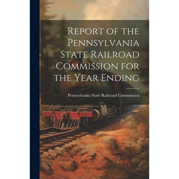 Report of the Pennsylvania State Railroad Commission for the Year Ending (Paperback)