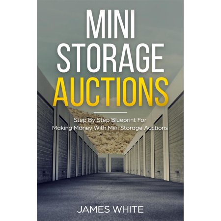 Mini Storage Auctions: Step By Step Blueprint For Making Money With Mini Storage Auctions - (Best Way To Find Storage Auctions)