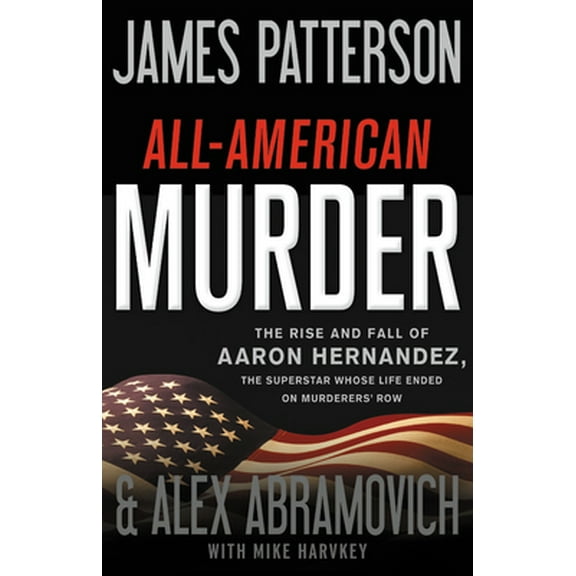 Pre-Owned All-American Murder: The Rise and Fall of Aaron Hernandez, the Superstar Whose Life Ended on Murderers' Row (Hardcover) 0316412651 9780316412650