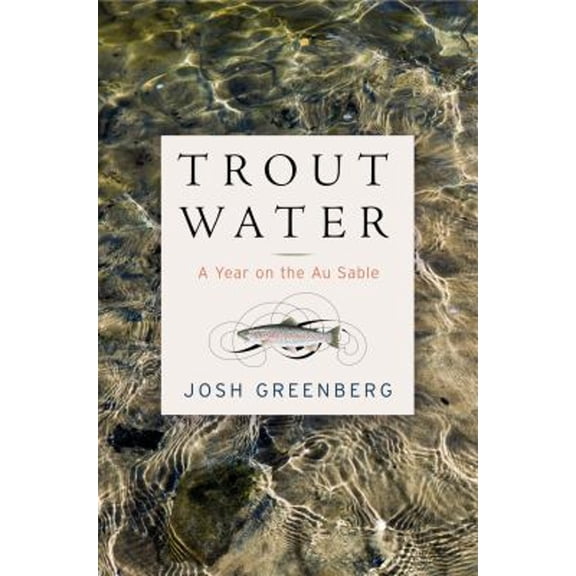 Pre-Owned Trout Water: A Year on the Au Sable (Hardcover) 1612199011 9781612199016