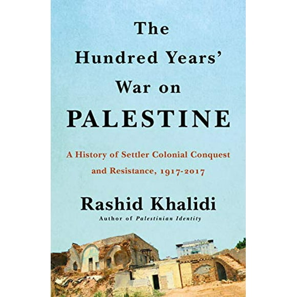 Les Cent Ans de la Guerre contre la Palestine, une Histoire du Colonialisme et de la Résistance des Colons, 1917-2017
