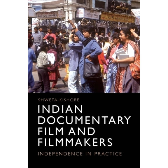 Indian Documentary Film and Filmmakers: Independence in Practice, (Hardcover)