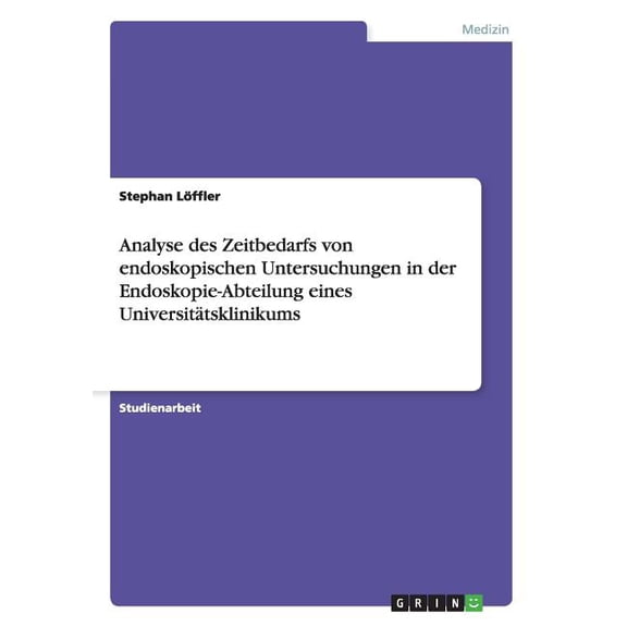 Analyse Des Zeitbedarfs Von Endoskopischen Untersuchungen in Der Endoskopie-abteilung Eines Universitatsklinikums