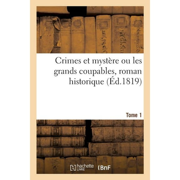 Crimes Et Mystère Ou Les Grands Coupables, Roman Historique. Tome 1 (Paperback)