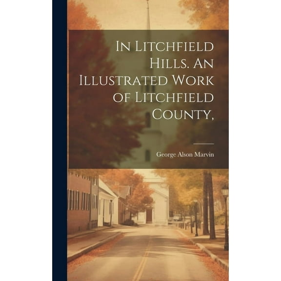 In Litchfield Hills. An Illustrated Work of Litchfield County, (Hardcover)