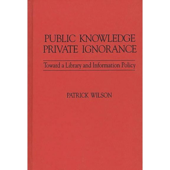 Contributions in Librarianship and Infor Public Knowledge, Private Ignorance: Toward a Library and Information Policy, Book 10, (Hardcover)