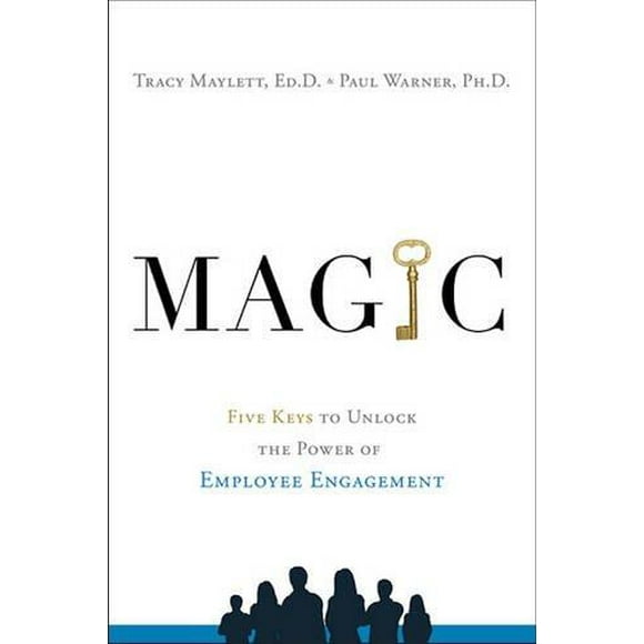 Magic: Five Keys to Unlock the Power of Employee Engagement